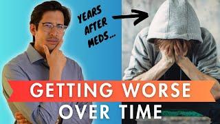 Why your symptoms are getting worse years after meds?