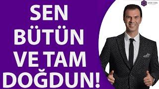 SEN BÜTÜN VE TAM DOĞDUN!-Kişisel Gelişim Videolarım