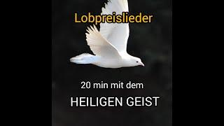 20 min mit dem Heiligen Geist - Deutsche Lobpreislieder