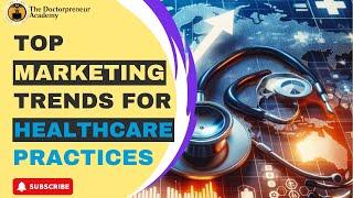 Top Marketing Trends for Healthcare Practice.