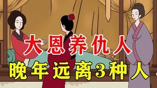 “大恩养仇人”，人到晚年，远离3种人，看看你身边有吗【诸子国学】