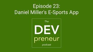 Daniel Miller's E-Sports App - DEVpreneur Weekly Standup, Episode 23