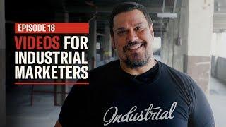 Videos for Industrial Marketers - EP18