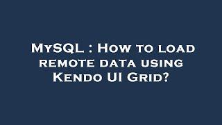 MySQL : How to load remote data using Kendo UI Grid?