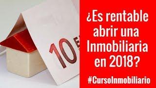 ¿Es rentable abrir una Agencia Inmobiliaria en 2018? [CURSO INMOBILIARIO]