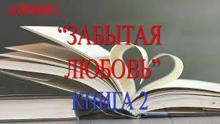 ЛЮБОВНЫЙ РОМАН | ЗАБЫТАЯ ЛЮБОВЬ КНИГА 2 | ПОЛНАЯ АУДИОКНИГА