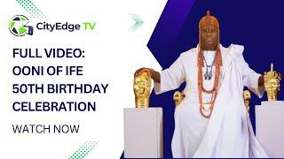 FULL VIDEO: OONI OF IFE SURPRISE 50TH BIRTHDAY CELEBRATION