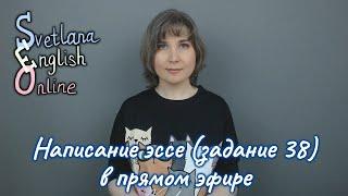 Написание эссе (задание 38) в прямом эфире