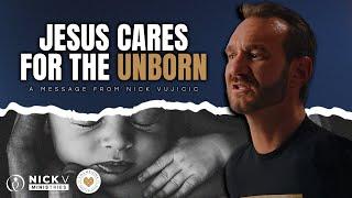 Jesus Cares for the Unborn: A Message from Nick Vujicic | NickV Ministries