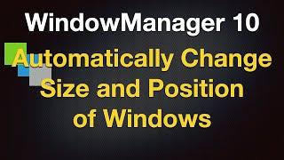 WindowManager 10 - Set Rules to Automatically Change Size and Position of Windows - Win 11