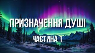 ПРИЗНАЧЕННЯ ДУШІ (ЧАСТИНА 1)