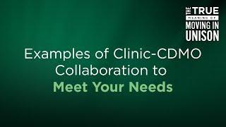 Examples of Clinic-CDMO Collaboration to Meet Your Needs