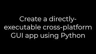 Python :Create a directly-executable cross-platform GUI app using Python(5solution)