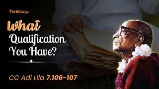 What Qualification You Have? | Srila Prabhupada | CC Adi Lila 7.106-107