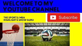 welcome to my channel, THE SPORTS/NBA HIGHLIGTS SHOW GURU