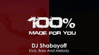 DJ Shabayoff - Kick, Bass And Melody [100% Made For You]