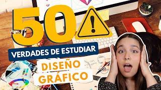 ESTUDIAR DISEÑO GRÁFICO  50 VERDADES DE ESTUDIAR DISEÑO GRÁFICO