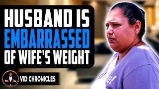 Husband Is Embarrassed Of His Wife Weight | Vid Chronicles