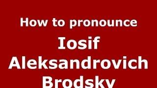 How to pronounce Iosif Aleksandrovich Brodsky (Russian/Russia) - PronounceNames.com