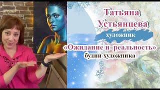 "Ожидание и реальность" - будни художника. Художник Татьяна Устьянцева.