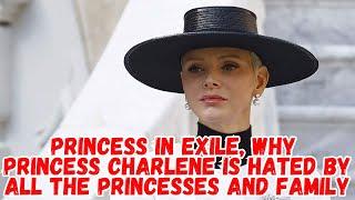 Princess in exile, why princess charlene is hated by all the princesses and family.