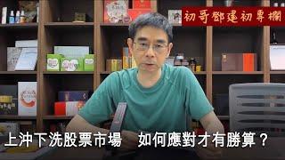 【初哥鄧建初專欄】2023-07-25 上冲下洗股票市場 / 如何應對才有勝算 〈初哥鄧建初〉