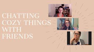 Chatting Cozy Things with Friends: Part 1
