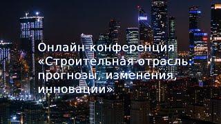 Онлайн-конференция «Строительная отрасль: прогнозы, изменения, инновации»