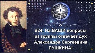 #24. На ВАШИ вопросы из группы отвечает дух Александра Сергеевича ПУШКИНА!