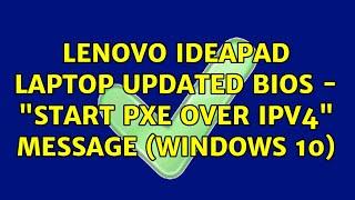 Lenovo Ideapad laptop Updated BIOS - "Start PXE over IPv4" message (Windows 10)