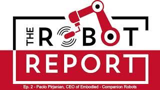 Ep. 2 - The Robot Report Podcast: Paolo Pirjanian, Founder and CEO of Embodied