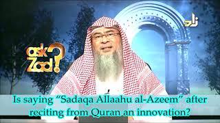 Saying 'Sadaqa Allahul Azeem' after reciting the Quran - Assim al hakeem