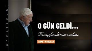 O gün geldi; Hocaefendi’nin vedası | Ahmet Kurucan