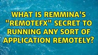 What is Remmina's "remoteFX" secret to running ANY sort of application remotely?