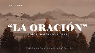 Obispo Hugo Alfonso Montecinos La Oración Lección 1 Señor Enséñanos a Orar