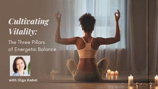 Interview with Olga Kabel | Cultivating Vitality: The Three Pillars of Creating Energetic Balance