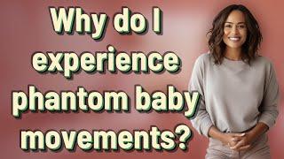 Why do I experience phantom baby movements?