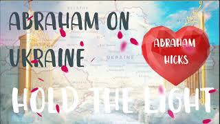 ABRAHAM HICKS - Abraham on Ukraine - Hold the Light - LOA 