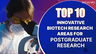 Top 10 Innovative Biotech Research Areas For Postgraduate Research