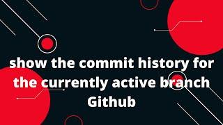 Showing the History of the Current Branch | The Current Branch History | Github Tutorial | GIt