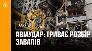 Харків: тривають аварійно-рятувальні роботи та розбір завалів