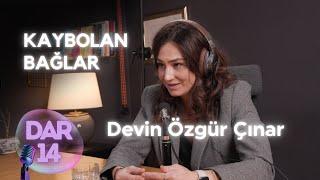 DAR -14- Kaybolan Bağlar | Devin Özgür Çınar