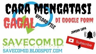 Cara mengatasi gagal upload file di google form