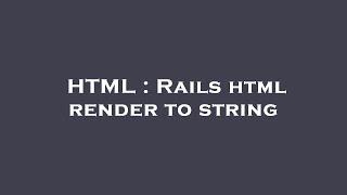 HTML : Rails html render to string