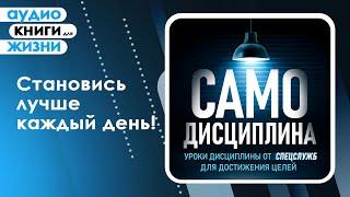 Самодисциплина. Развитие личности! Уроки дисциплины от спецслужб для достижения целей. (Аудиокнига)