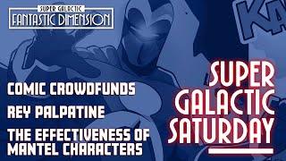 Super Galactic Saturday! Comic Crowdfunds, Rey Palpatine, The Effectiveness of Mantel Characters