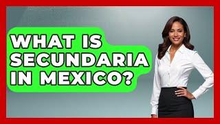 What Is Secundaria In Mexico? - Magical Mexico Moments