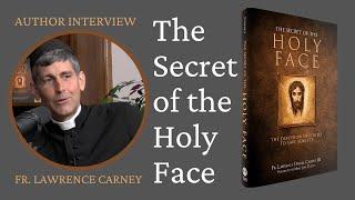 Author Interview: The Secret of the Holy Face with Fr. Lawrence Carney