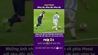 Lionel Messi: Đẳng cấp, đẳng cấp, đẳng cấp (Phần 2/3)