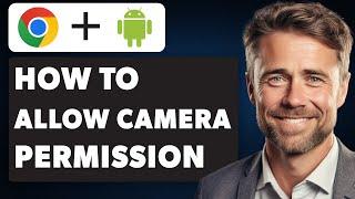 How To Allow Camera Permission on Chrome - Enable/Disable Camera on Chrome Android (Full 2024 Guide)